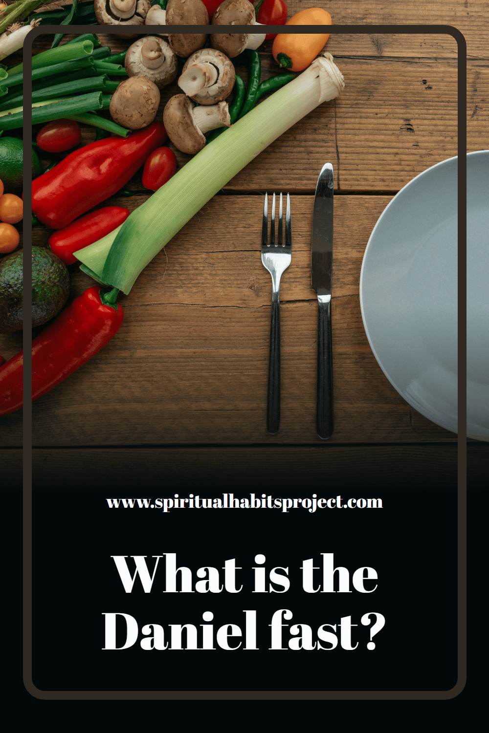 The Daniel Fast: what it is, why do it and how to do it
