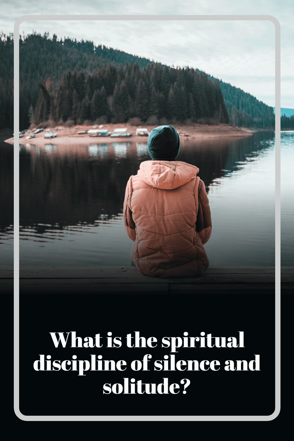 The spiritual discipline of silence and solitude: what it is, why it matters and how to do it